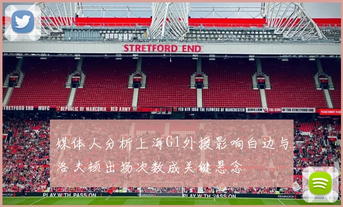 媒体人分析上海G1外援影响白边与洛夫顿出场次数成关键悬念