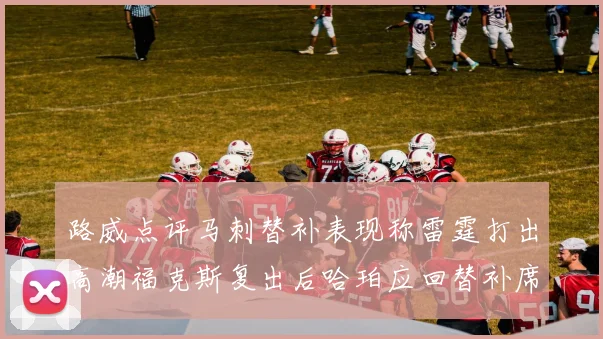 路威点评马刺替补表现称雷霆打出高潮福克斯复出后哈珀应回替补席